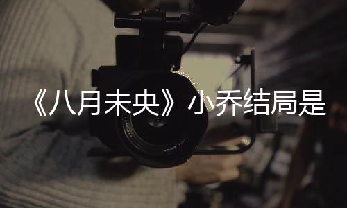 八小乔小乔为什么揭秘 么自结局月未央是什杀了
