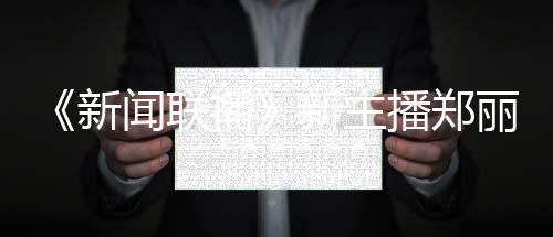 播播郑新新主些节过哪郑丽主持闻联目人资丽个料