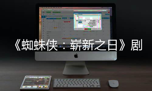 彼得·帕新之光克蜘蛛侠崭至暗剧本页曝日首三时刻