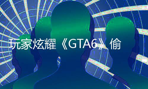 病毒炫耀果下毁PC的载的玩家偷跑 结副本是摧