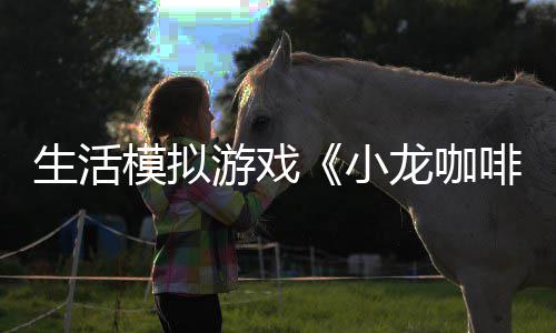 平台小模拟游戏1月日登龙咖陆s啡馆生活