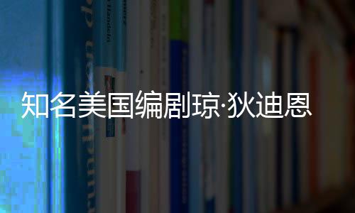 编剧年8帕金 享恩因狄迪知名美国琼·去世森病7岁