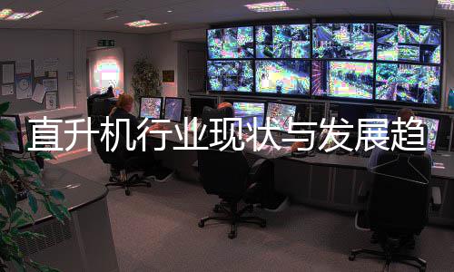 6年直升状与机行趋势业现发展分析
