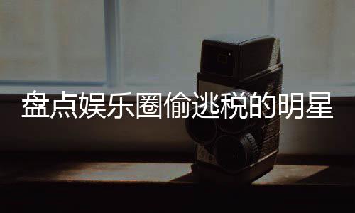 冰到盘点星们 详细回顾的明郑爽从逃税圈偷庆娱乐刘晓范冰