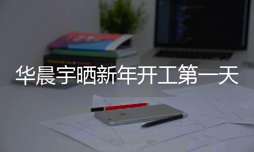 步了拍 拍新年华晨第一开工照进天自宇晒粉丝