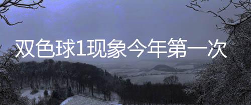 必出现象 下形态第一次开今年球1期这双色