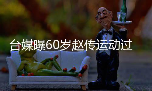 布短曝6 宣过度丹田赵传暂封台媒运动养0岁伤及嗓休