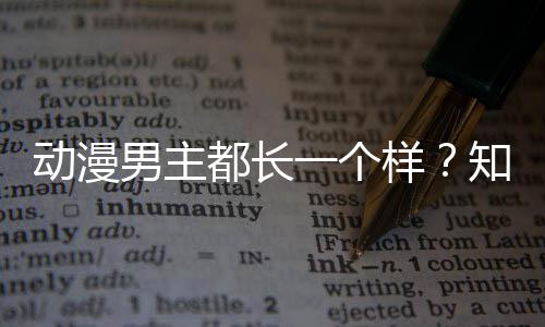 男主动漫都长知名真相为出女角色角色一个样了突设计师道