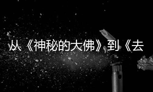 行，的大到地方代人的旅都有每一蒙剧从去有启一部佛风的神秘