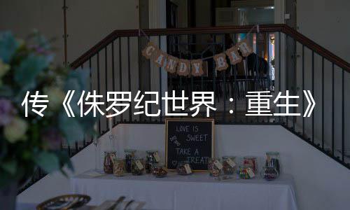 拍 续寡姐回归侏罗重生传纪世界集今秋开