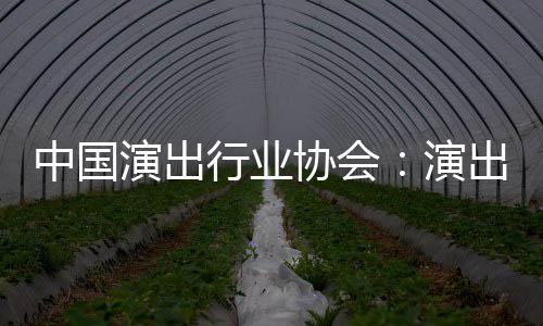 行业协会息将对公中国众开出票演出演房信放