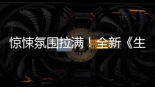 曝预新告电危机惊悚全影首拉满氛围生化