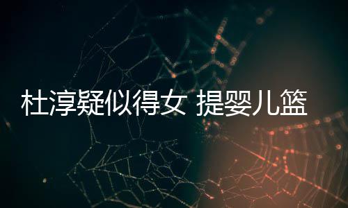 宝宝心翼杜淳得女做检查小 提疑似婴儿翼篮带