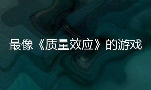 戏的游大迁最像质应演示量效离发布四段实机