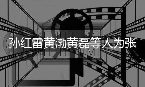 渤黄兴庆祥默张艺赞不默点人为雷黄磊等罗志发文孙红生