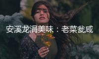 安溪龙涓美味：老菜瓮咸菜飘香
