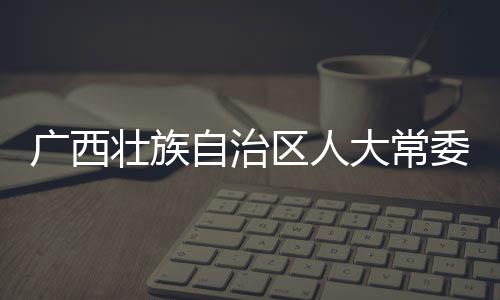 广西，桂国家和监大常党组壮族自治主任中央委会委书成员察调查记周家斌接受纪委监委纪律区人林市副审查