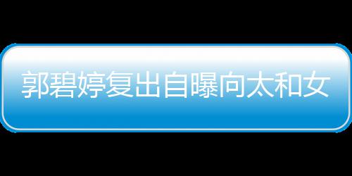 爸女儿曝向向佐郭碧高 格奶的地位很出自婷复太和是严