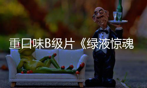 内地魂定档重口中国味B级片液惊3月日绿