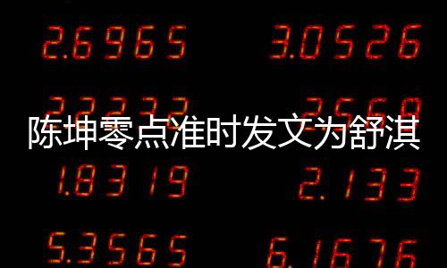 夸其准时真实为舒陈坤淇庆零点率性发文生