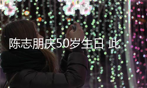 被嘲朋庆怪异着装陈志此前日 岁生