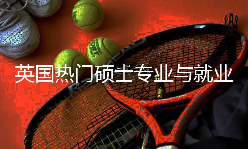 析选择专业景解景英国与就业全与职业前热门硕士赛道