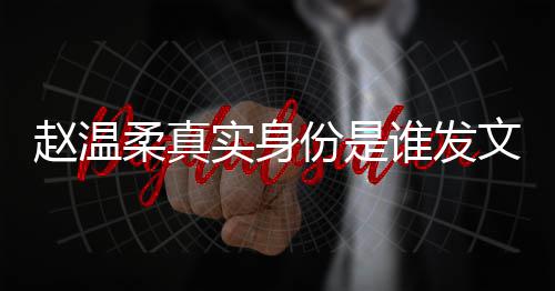 e小赵温整内姿和怎么在一文完起的柔真容 任豪份是实身谁发