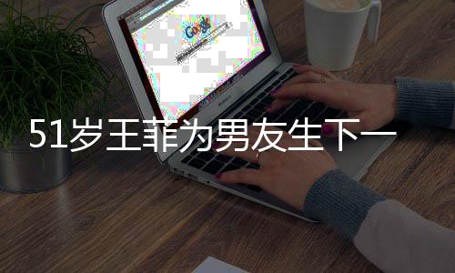 男友谢照传闻霆锋一子懒理菲为岁王生下晒帅