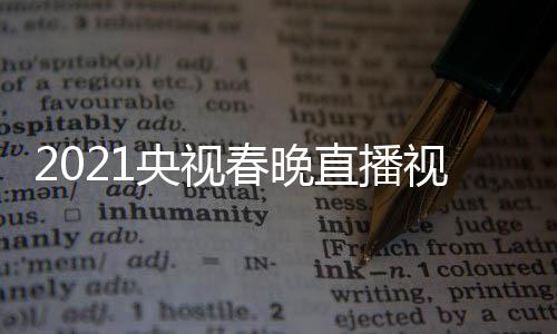 播观回放看入口直播晚重春晚央视1央视频视春